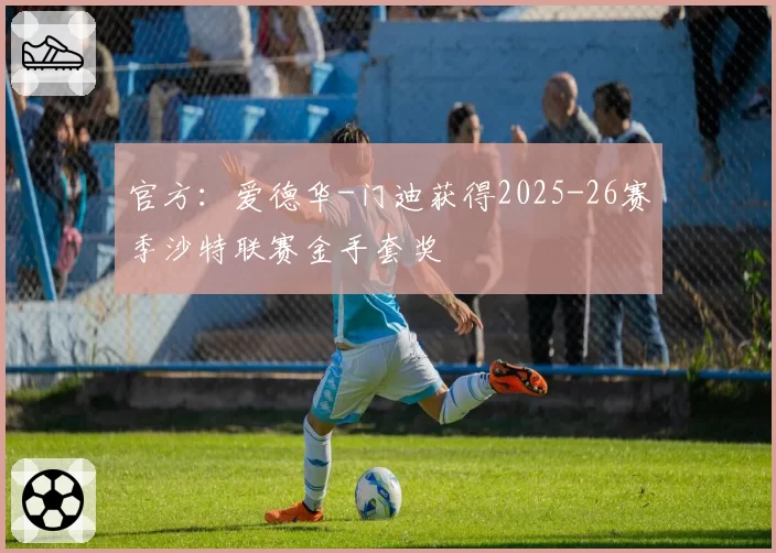 官方：爱德华-门迪获得2025-26赛季沙特联赛金手套奖