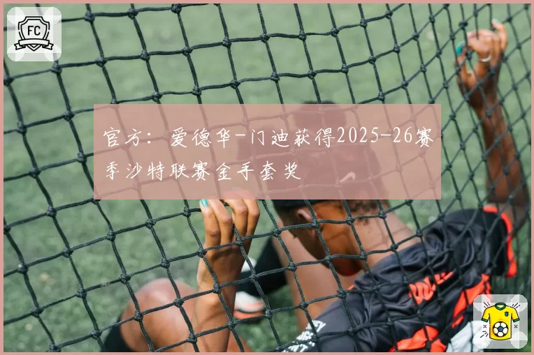 官方：爱德华-门迪获得2025-26赛季沙特联赛金手套奖